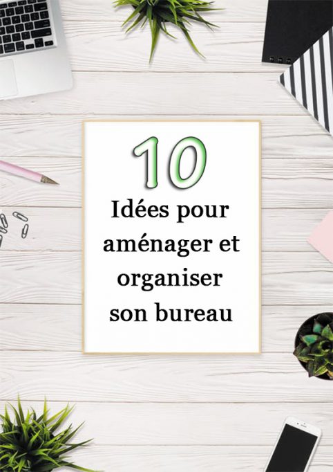 10 idées pour aménager et organiser son bureau 